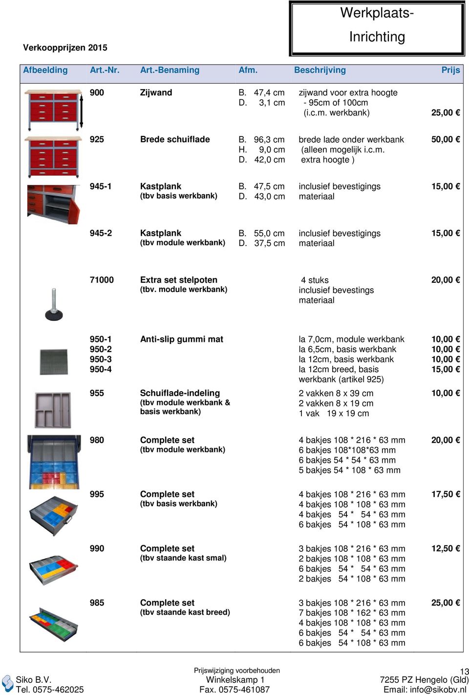 43,0 cm inclusief bevestigings materiaal 15,00 945-2 Kastplank (tbv module werkbank) B. 55,0 cm D. 37,5 cm inclusief bevestigings materiaal 15,00 71000 Extra set stelpoten (tbv.