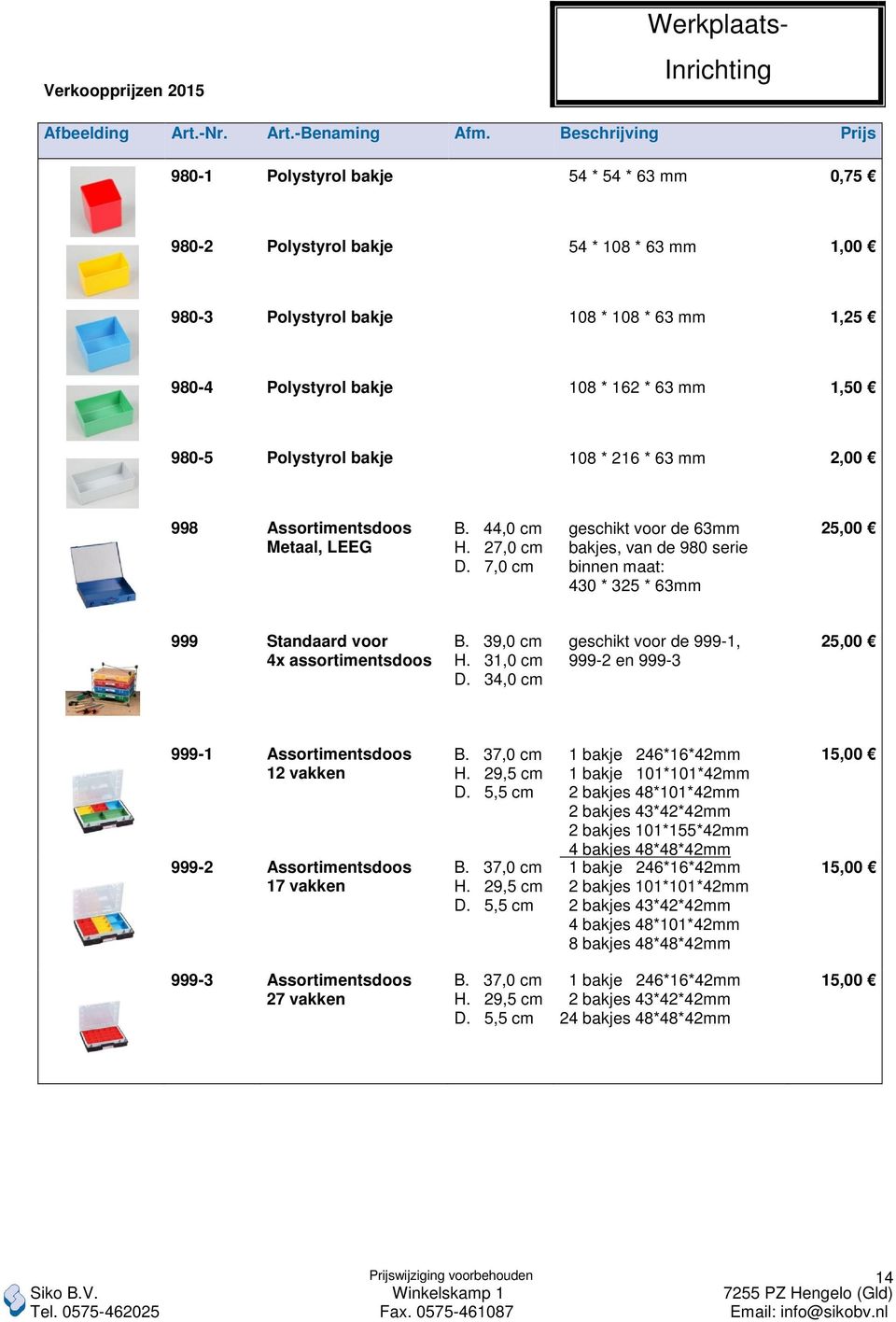 7,0 cm geschikt voor de 63mm bakjes, van de 980 serie binnen maat: 430 * 325 * 63mm 25,00 999 Standaard voor 4x assortimentsdoos B. 39,0 cm H. 31,0 cm D.