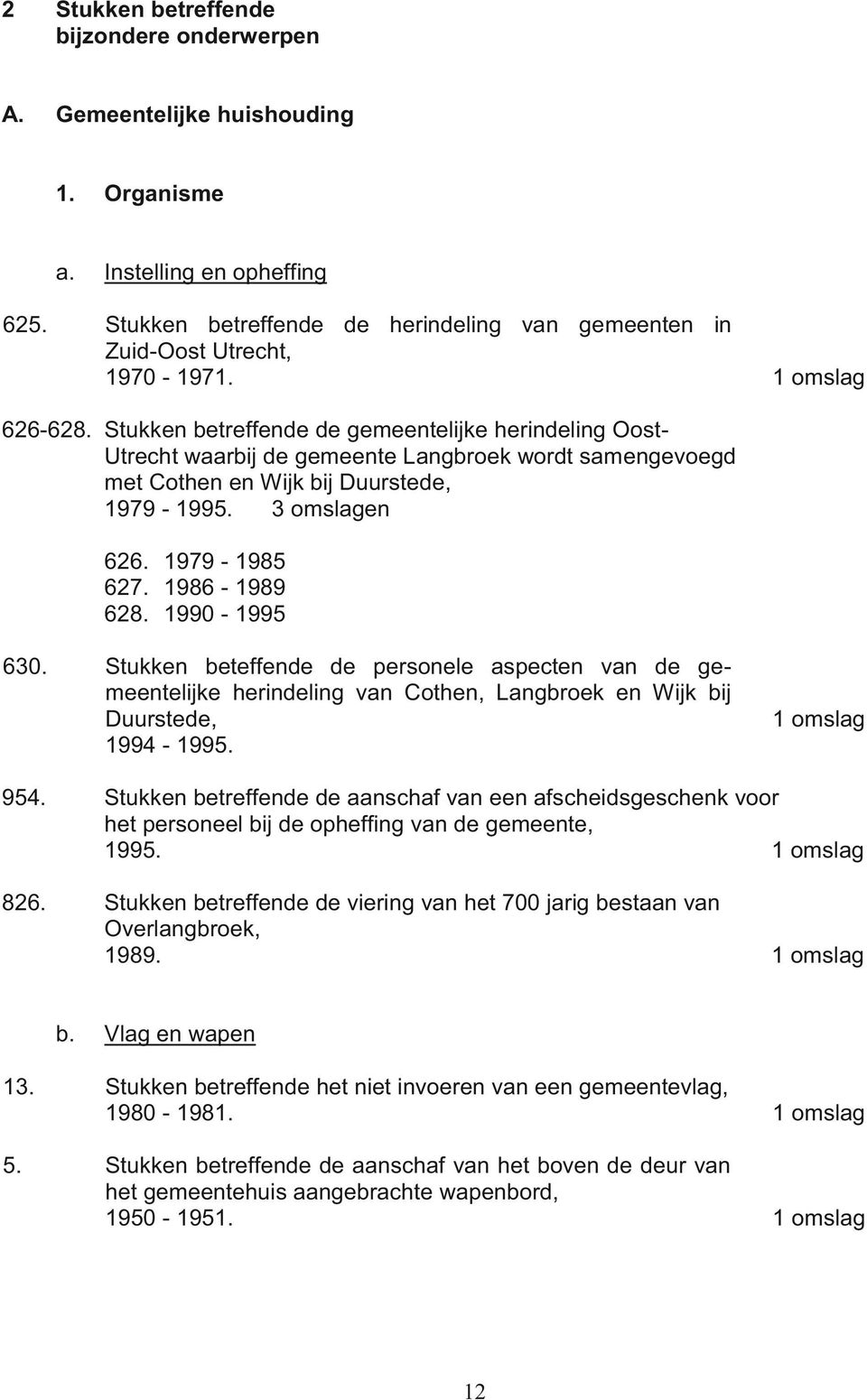 1986-1989 628. 1990-1995 630. Stukken beteffende de personele aspecten van de gemeentelijke herindeling van Cothen, Langbroek en Wijk bij Duurstede, 1994-1995. 954.