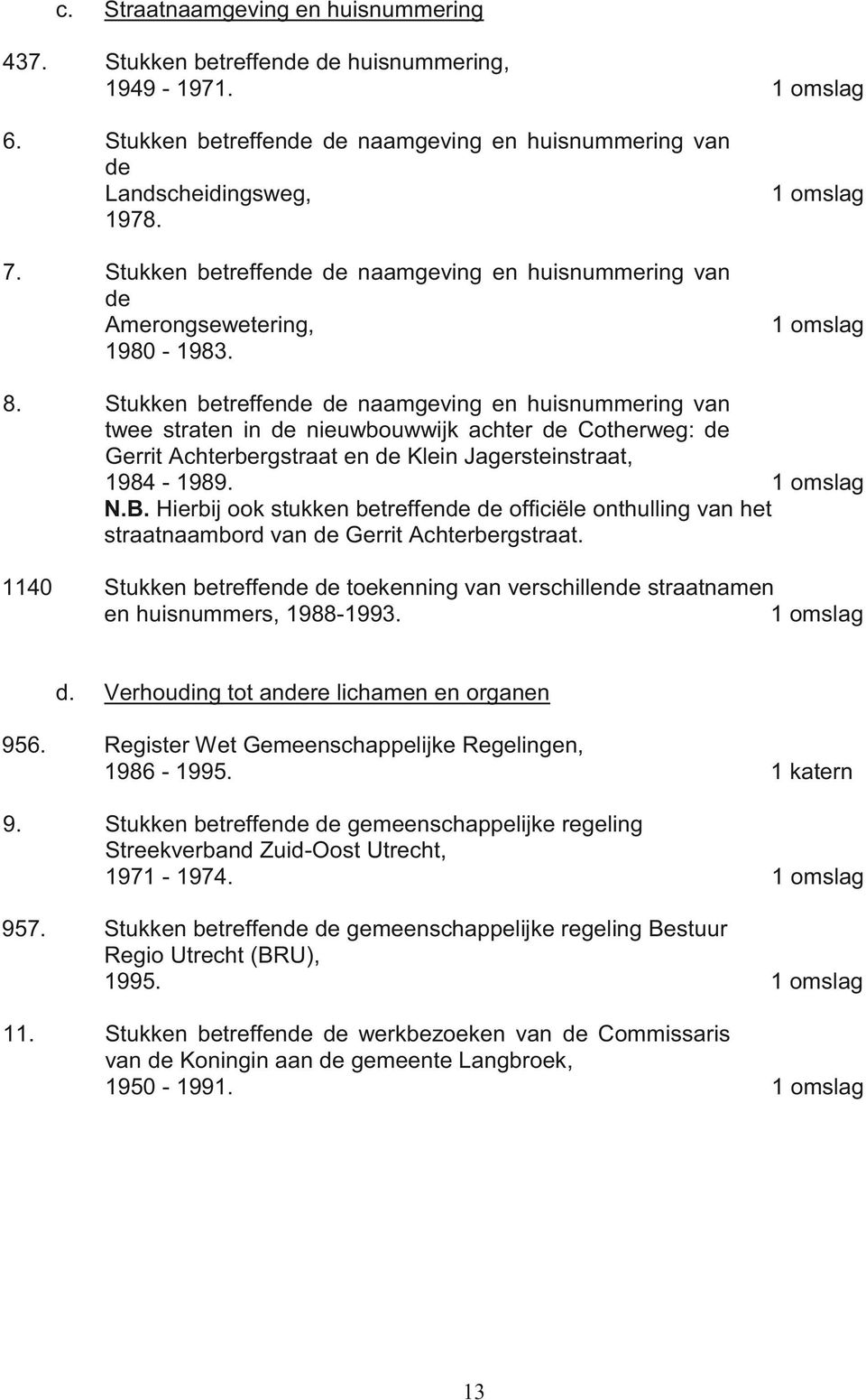 Stukken betreffende de naamgeving en huisnummering van twee straten in de nieuwbouwwijk achter de Cotherweg: de Gerrit Achterbergstraat en de Klein Jagersteinstraat, 1984-1989. N.B.