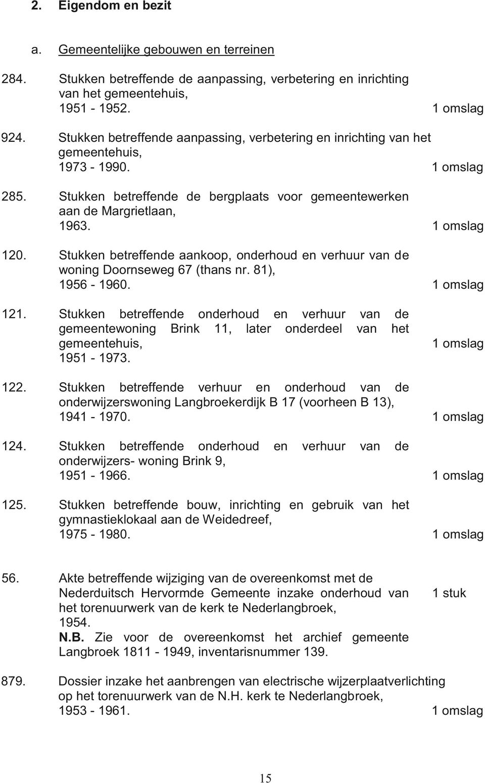 Stukken betreffende aankoop, onderhoud en verhuur van de woning Doornseweg 67 (thans nr. 81), 1956-1960. 121.