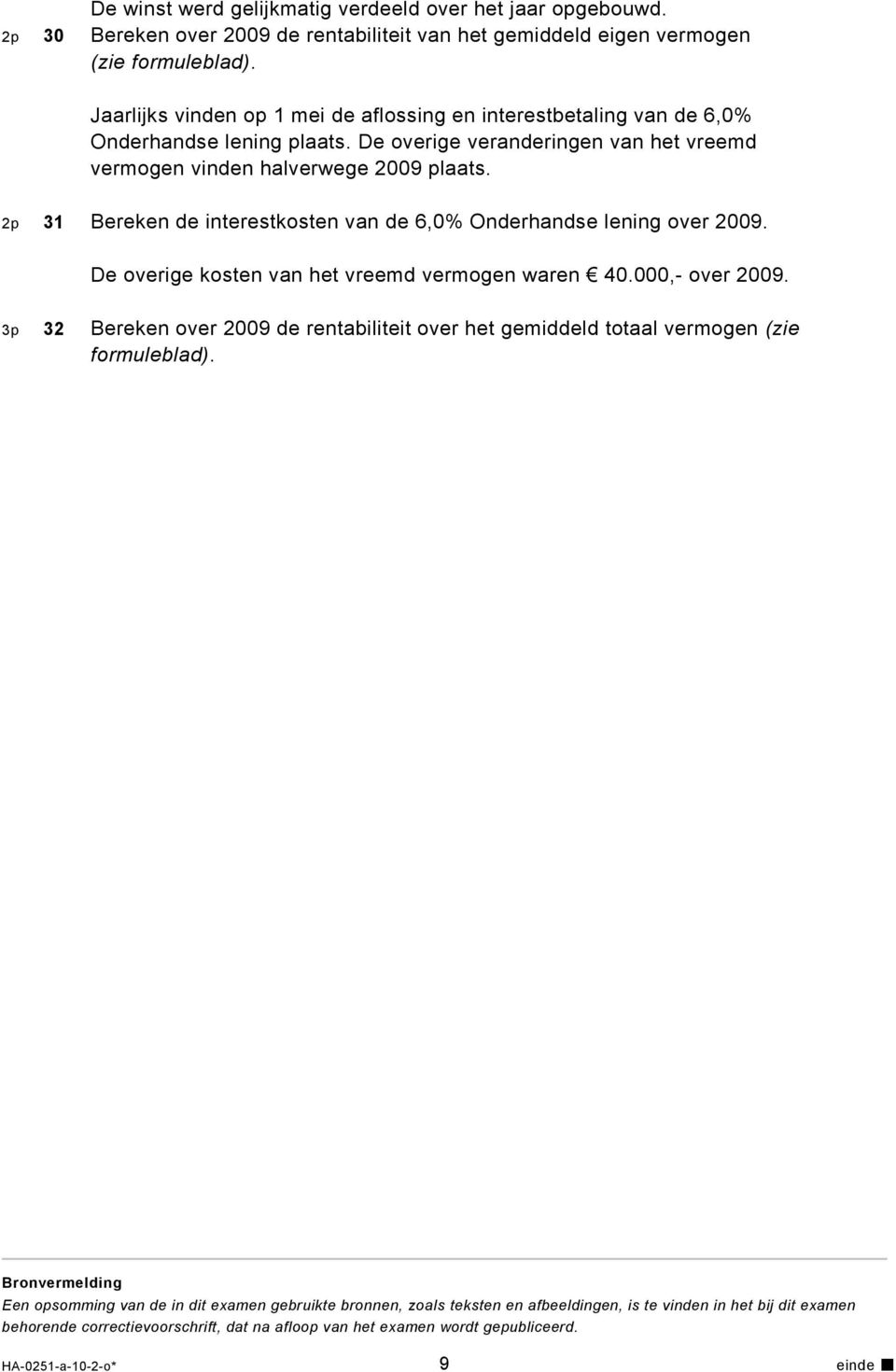 2p 31 Bereken de interestkosten van de 6,0% Onderhandse lening over 2009. De overige kosten van het vreemd vermogen waren 40.000,- over 2009.