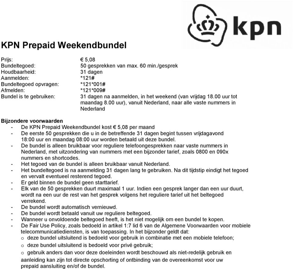 00 uur), vanuit Nederland, naar alle vaste nummers in Nederland - De KPN Prepaid Weekendbundel kost 5,08 per maand - De eerste 50 gesprekken die u in de betreffende begint tussen vrijdagavond 18:00