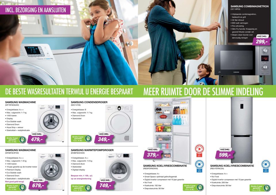 SAMSUNG CONDENSDROGER (SDC14709) + Display Eco Bubble wash Aqua Stop + sensor + restijdindicatie VAN 549,- 479,- Energieklasse: B VAN 399,- 349,- SAMSUNG WASMACHINE (WF80F5E4P4W) + 10 jaar op de