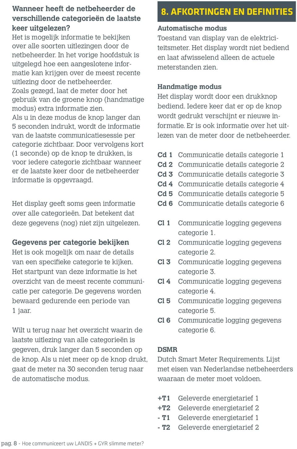 Zoals gezegd, laat de meter door het gebruik van de groene knop (handmatige modus) extra informatie zien.