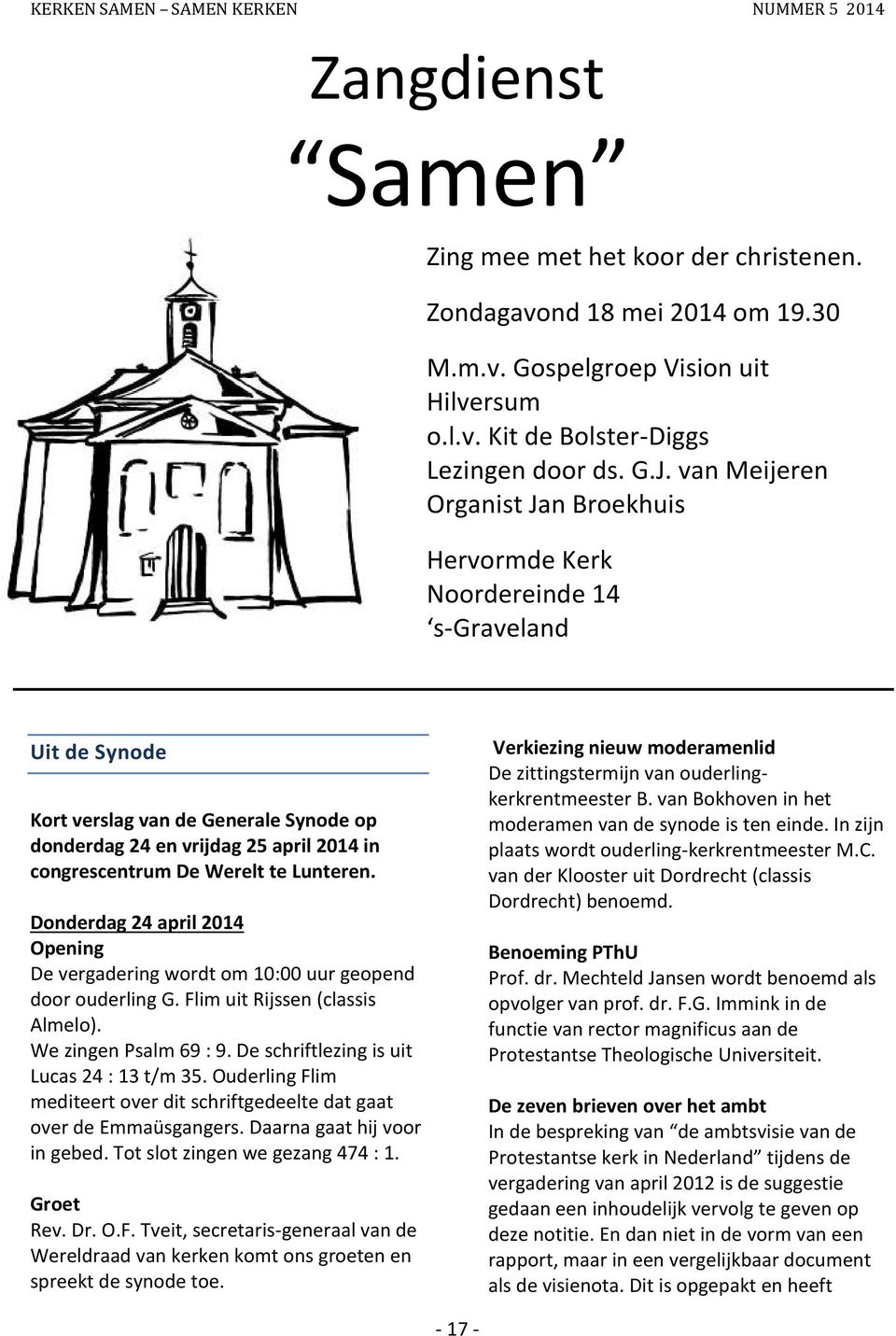 te Lunteren. Donderdag 24 april 2014 Opening De vergadering wordt om 10:00 uur geopend door ouderling G. Flim uit Rijssen (classis Almelo). We zingen Psalm 69 : 9.