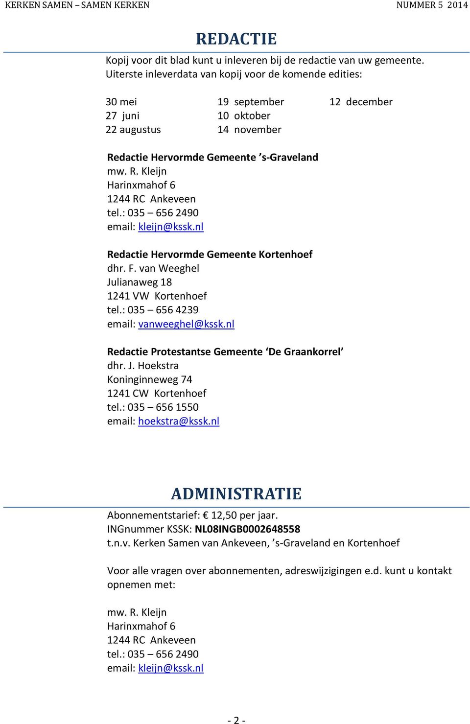 : 035 656 2490 email: kleijn@kssk.nl Redactie Hervormde Gemeente Kortenhoef dhr. F. van Weeghel Julianaweg 18 1241 VW Kortenhoef tel.: 035 656 4239 email: vanweeghel@kssk.