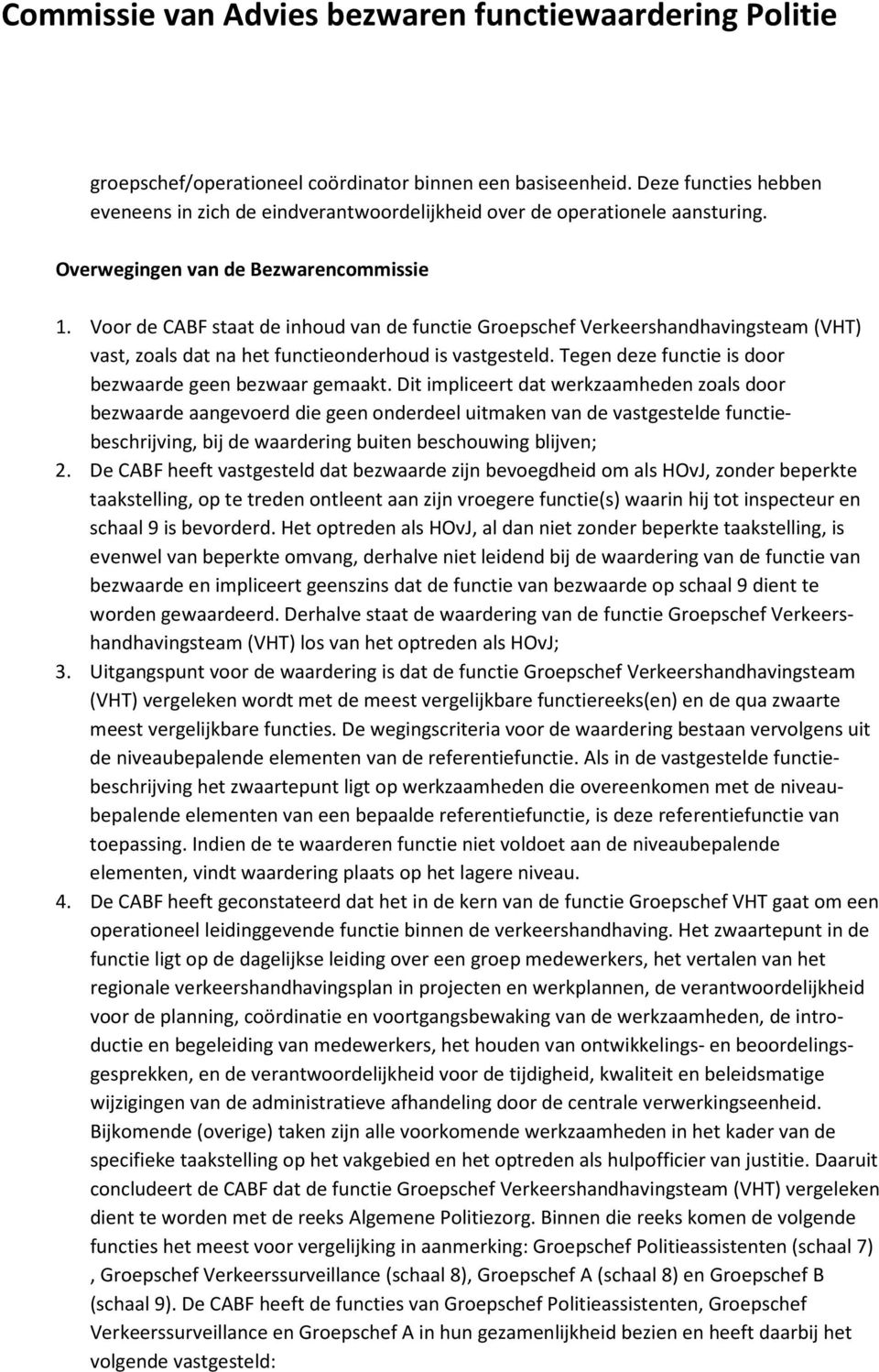 Dit impliceert dat werkzaamheden zoals door bezwaarde aangevoerd die geen onderdeel uitmaken van de vastgestelde functiebeschrijving, bij de waardering buiten beschouwing blijven; 2.