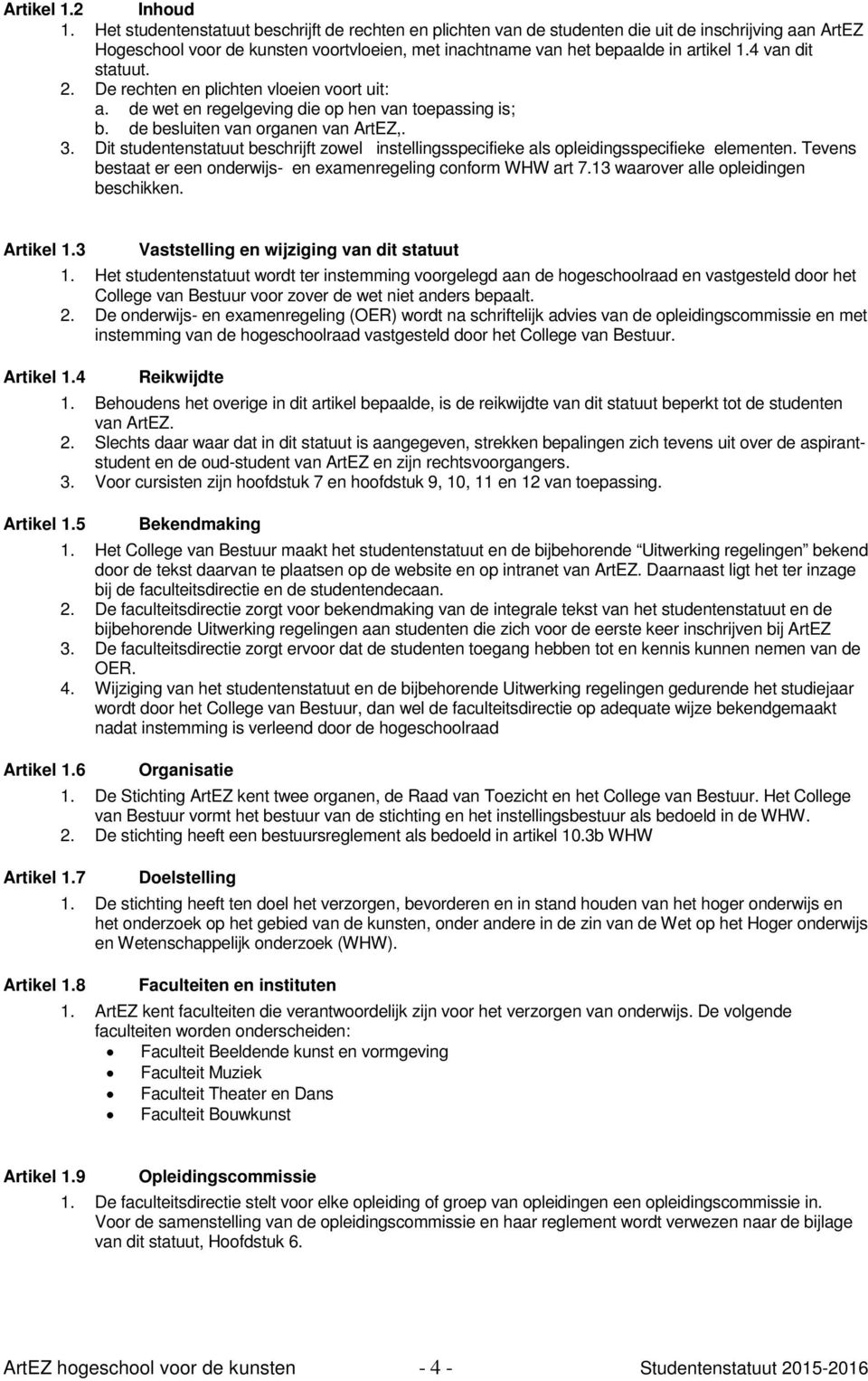 4 van dit statuut. 2. De rechten en plichten vloeien voort uit: a. de wet en regelgeving die op hen van toepassing is; b. de besluiten van organen van ArtEZ,. 3.