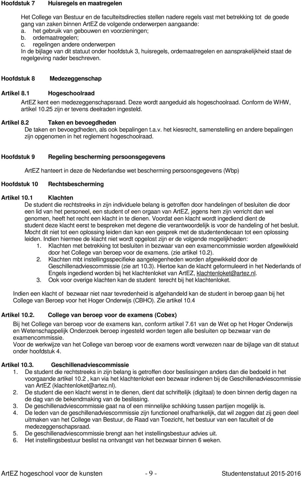 regelingen andere onderwerpen In de bijlage van dit statuut onder hoofdstuk 3, huisregels, ordemaatregelen en aansprakelijkheid staat de regelgeving nader beschreven.