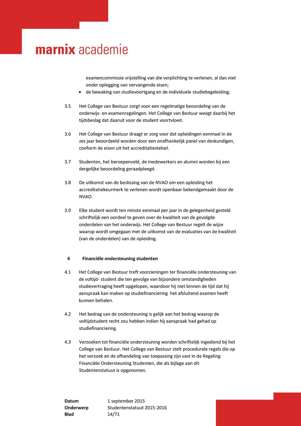 3.6 Het College van Bestuur draagt er zorg voor dat opleidingen eenmaal in de zes jaar beoordeeld worden door een onafhankelijk panel van deskundigen, conform de eisen uit het accreditatiestelsel. 3.