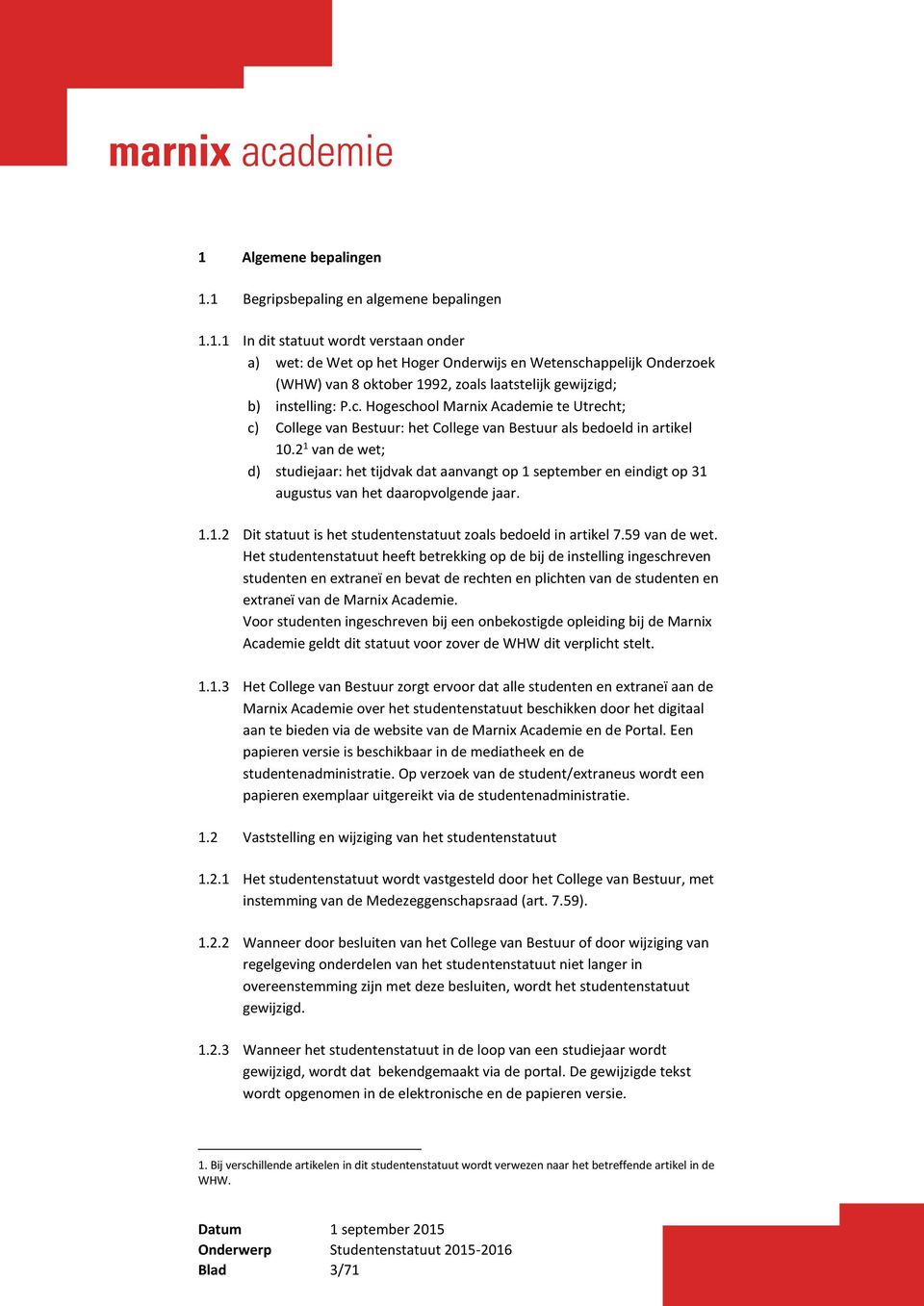 2 1 van de wet; d) studiejaar: het tijdvak dat aanvangt op 1 september en eindigt op 31 augustus van het daaropvolgende jaar. 1.1.2 Dit statuut is het studentenstatuut zoals bedoeld in artikel 7.