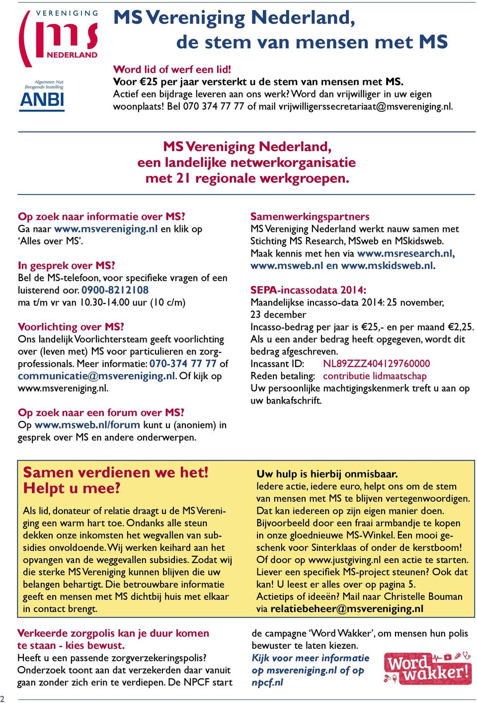 MS Vereniging Nederland, een landelijke netwerkorganisatie met 21 regionale werkgroepen. Op zoek naar informatie over MS? Ga naar www.msvereniging.nl en klik op Alles over MS. In gesprek over MS?
