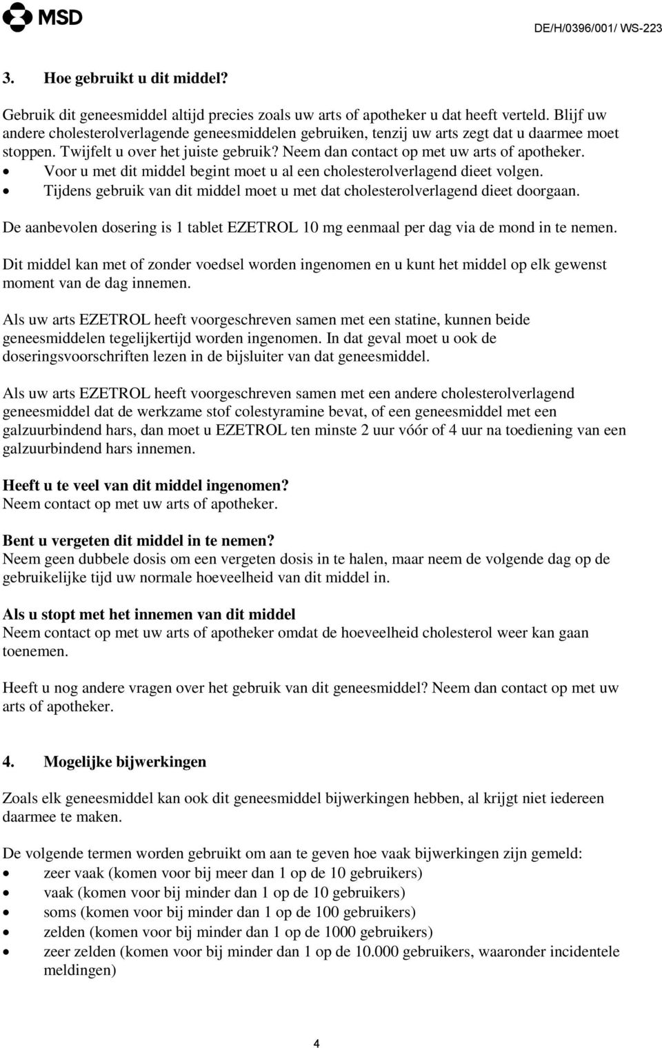 Voor u met dit middel begint moet u al een cholesterolverlagend dieet volgen. Tijdens gebruik van dit middel moet u met dat cholesterolverlagend dieet doorgaan.