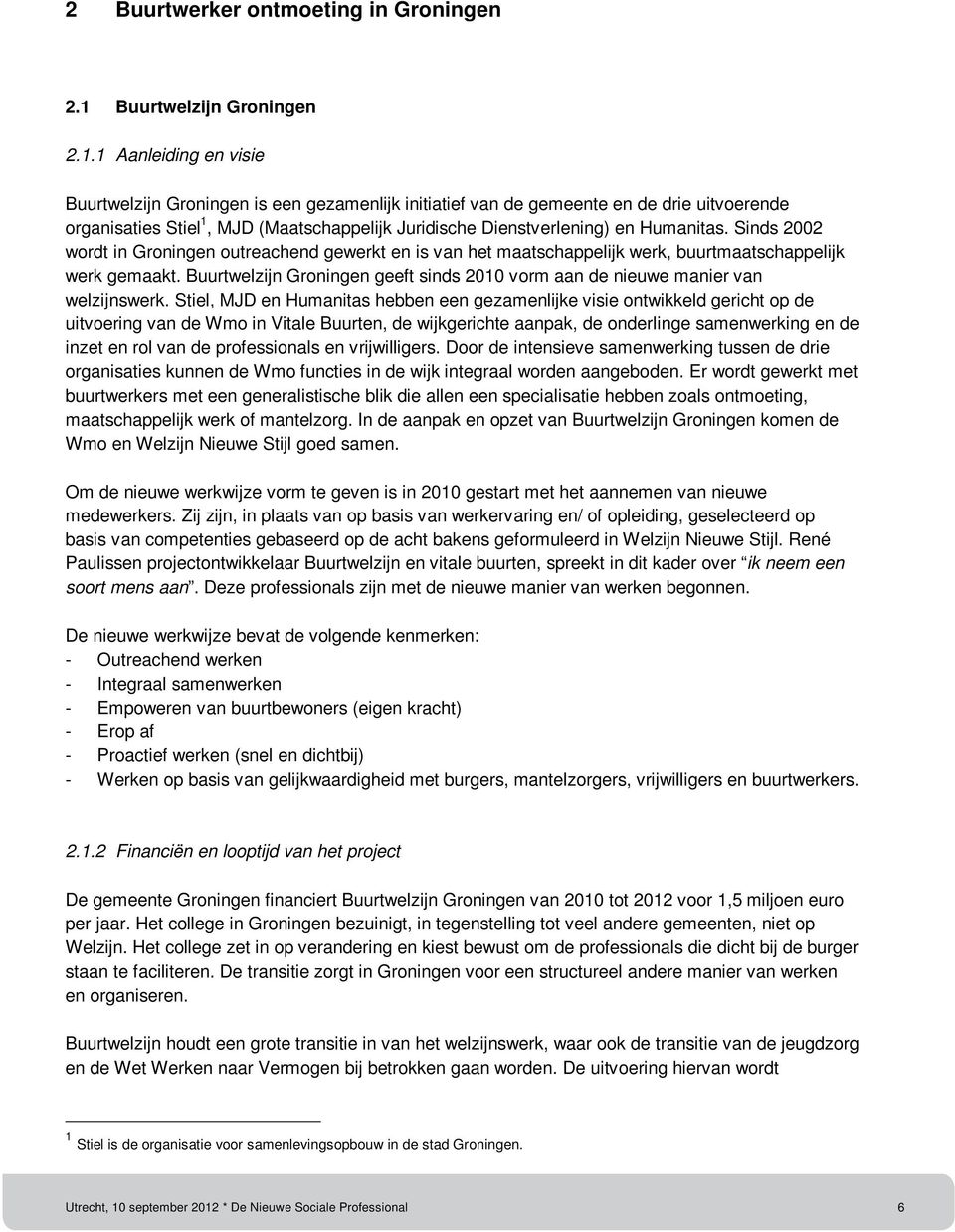 1 Aanleiding en visie Buurtwelzijn Groningen is een gezamenlijk initiatief van de gemeente en de drie uitvoerende organisaties Stiel 1, MJD (Maatschappelijk Juridische Dienstverlening) en Humanitas.