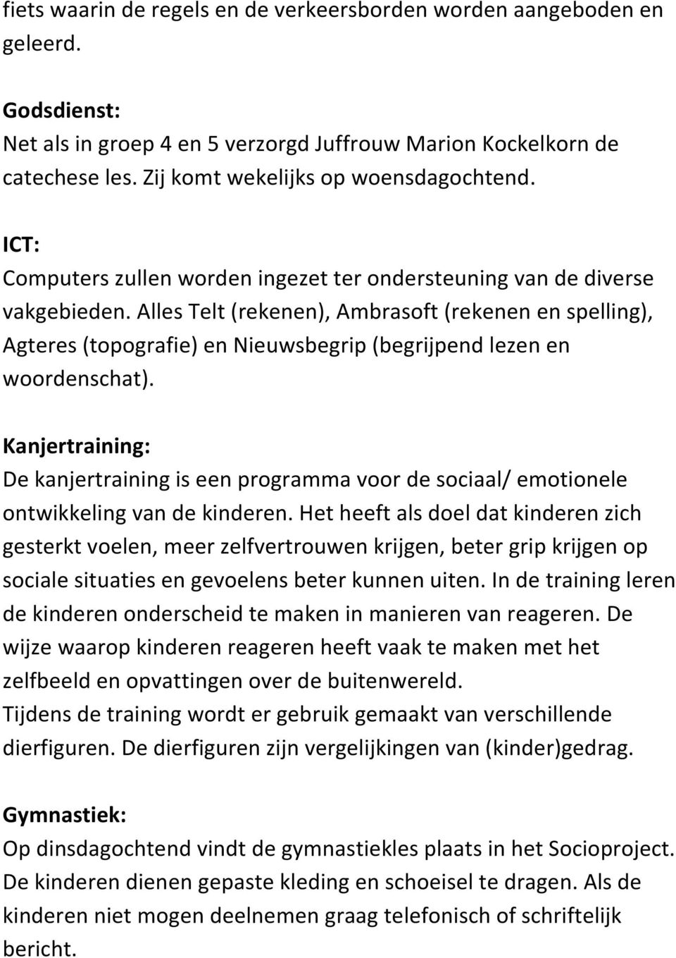 Alles Telt (rekenen), Ambrasoft (rekenen en spelling), Agteres (topografie) en Nieuwsbegrip (begrijpend lezen en woordenschat).