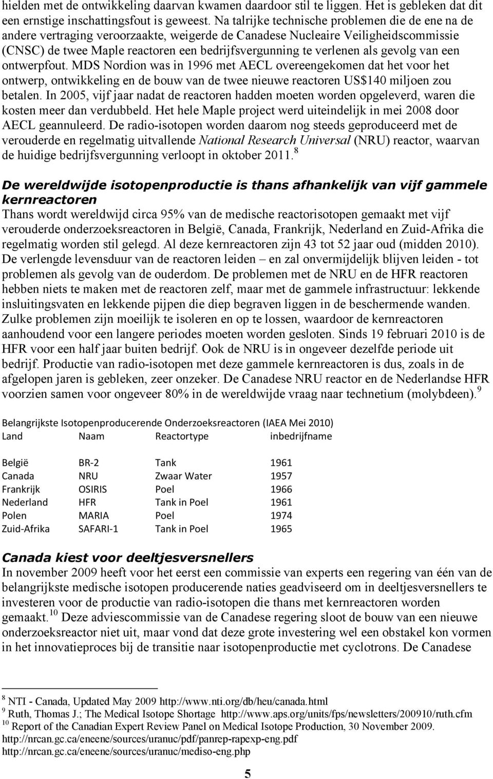 als gevolg van een ontwerpfout. MDS Nordion was in 1996 met AECL overeengekomen dat het voor het ontwerp, ontwikkeling en de bouw van de twee nieuwe reactoren US$140 miljoen zou betalen.