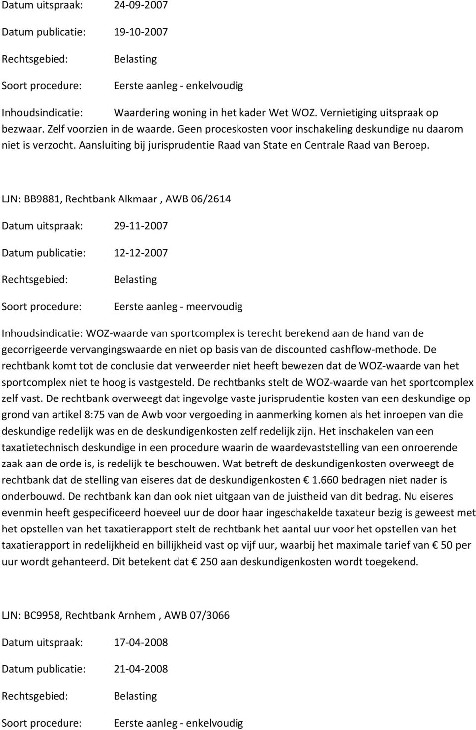 LJN: BB9881, Rechtbank Alkmaar, AWB 06/2614 Datum uitspraak: 29-11-2007 Datum publicatie: 12-12-2007 Inhoudsindicatie: WOZ-waarde van sportcomplex is terecht berekend aan de hand van de gecorrigeerde