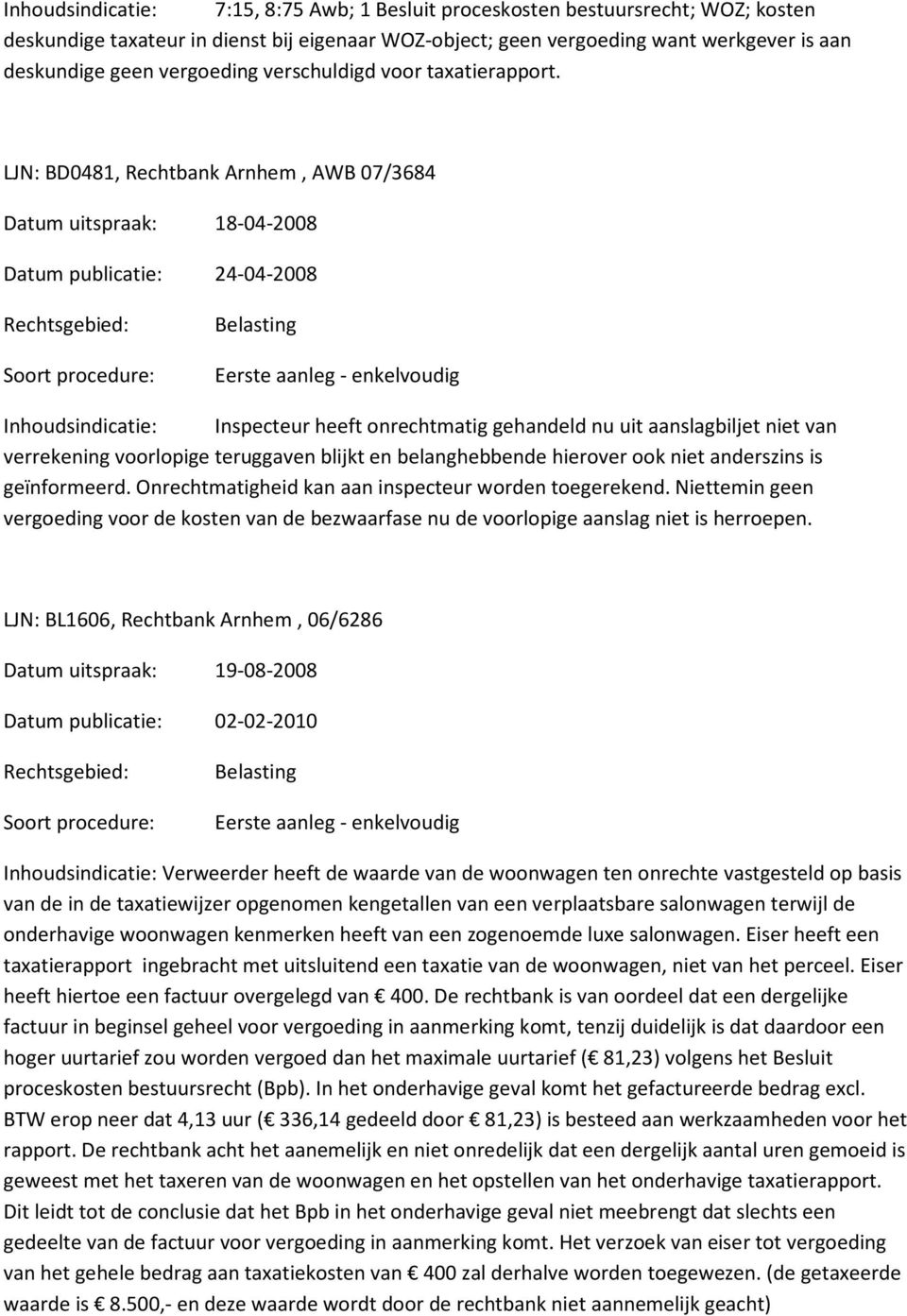 LJN: BD0481, Rechtbank Arnhem, AWB 07/3684 Datum uitspraak: 18-04-2008 Datum publicatie: 24-04-2008 Inhoudsindicatie: Inspecteur heeft onrechtmatig gehandeld nu uit aanslagbiljet niet van verrekening