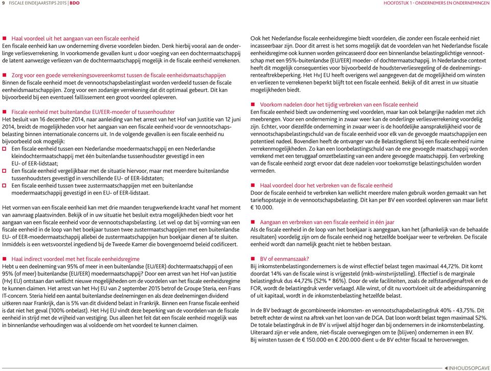 In voorkomende gevallen kunt u door voeging van een dochtermaatschappij de latent aanwezige verliezen van de dochtermaatschappij mogelijk in de fiscale eenheid verrekenen.