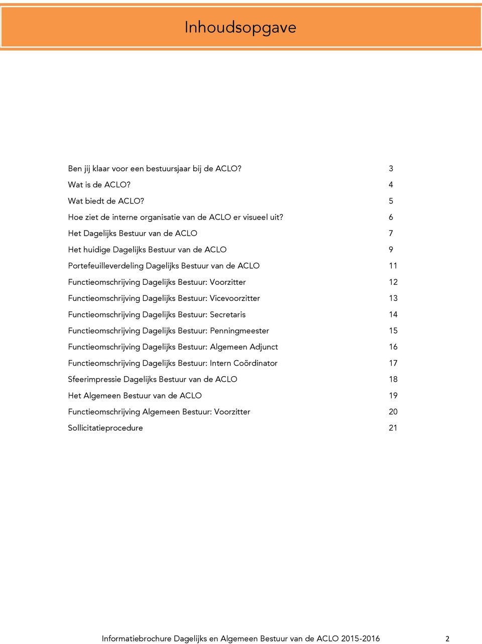 Functieomschrijving Dagelijks Bestuur: Vicevoorzitter 13 Functieomschrijving Dagelijks Bestuur: Secretaris 14 Functieomschrijving Dagelijks Bestuur: Penningmeester 15 Functieomschrijving Dagelijks