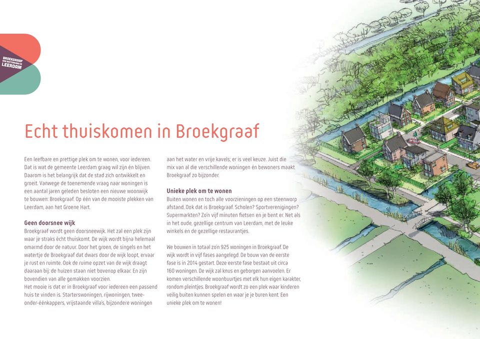 Op één van de mooiste plekken van Leerdam, aan het Groene Hart. Geen doorsnee wijk Broekgraaf wordt geen doorsneewijk. Het zal een plek zijn waar je straks écht thuiskomt.