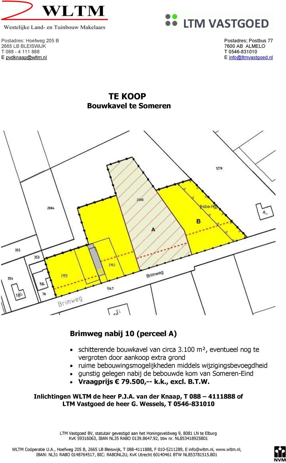 100 m², eventueel nog te vergroten door aankoop extra grond ruime bebouwingsmogelijkheden middels wijzigingsbevoegdheid gunstig gelegen nabij de bebouwde kom van Someren-Eind Vraagprijs 79.500,-- k.k., excl.