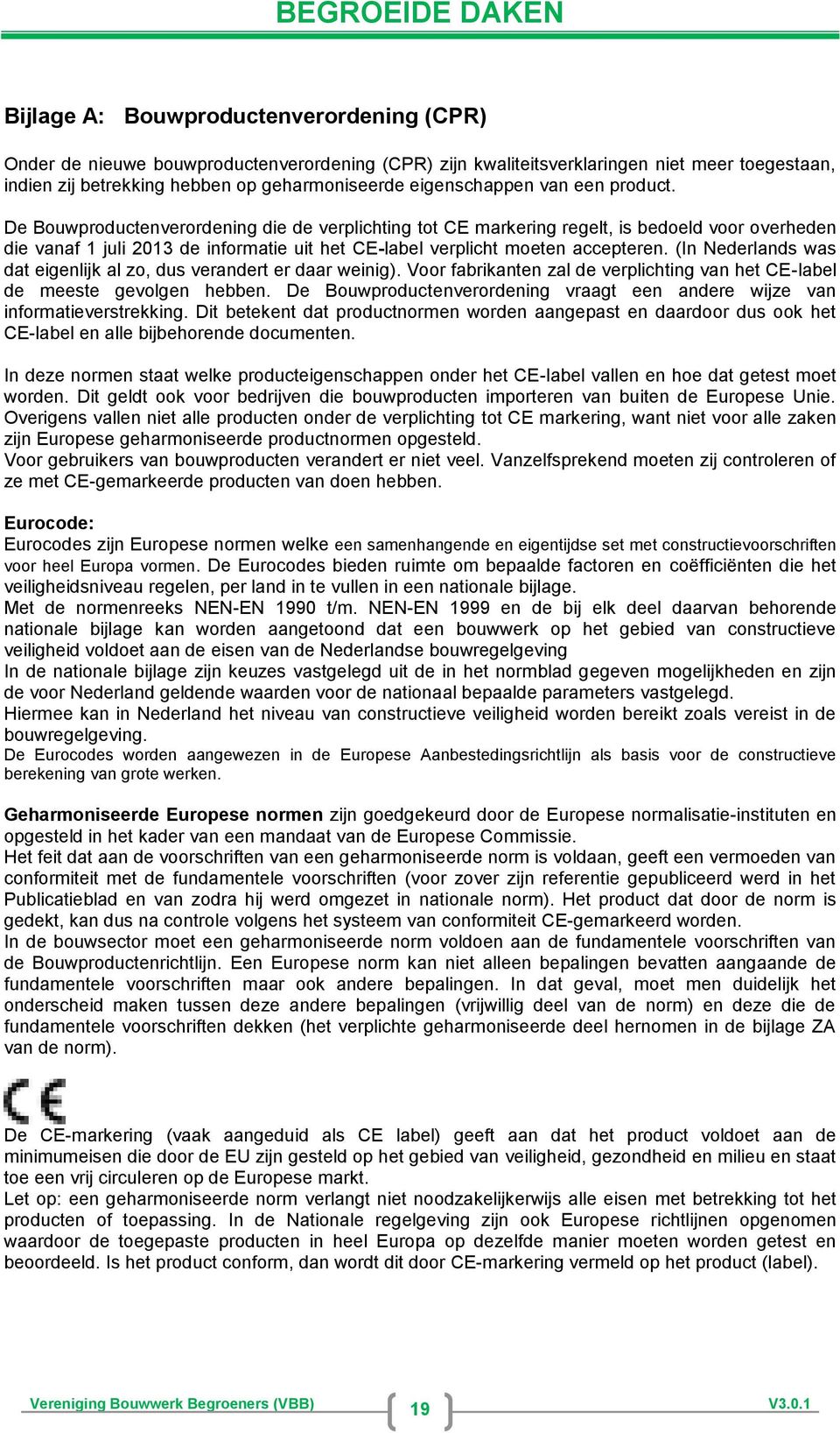 De Bouwproductenverordening die de verplichting tot CE markering regelt, is bedoeld voor overheden die vanaf 1 juli 2013 de informatie uit het CE-label verplicht moeten accepteren.