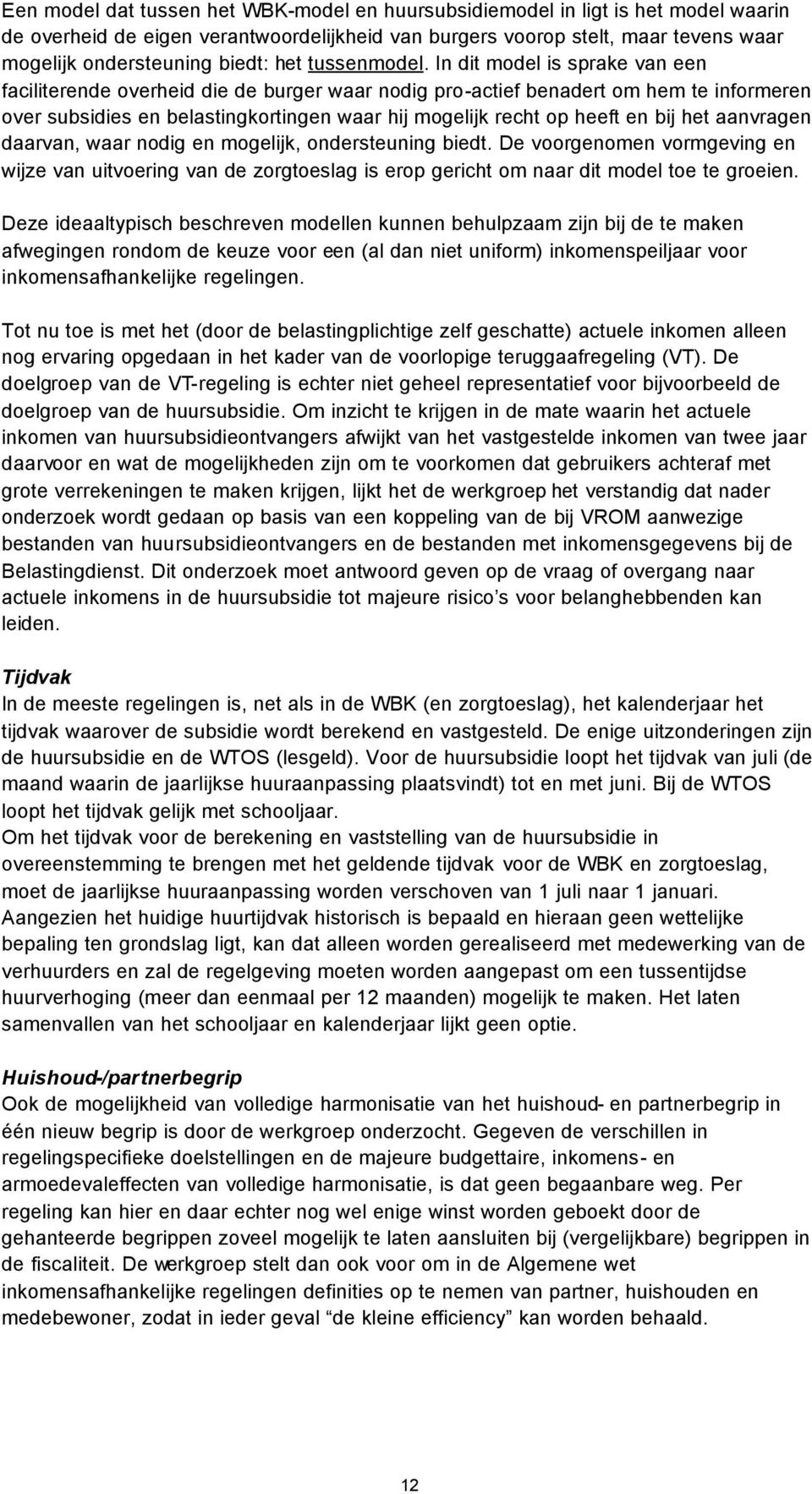 In dit model is sprake van een faciliterende overheid die de burger waar nodig pro-actief benadert om hem te informeren over subsidies en belastingkortingen waar hij mogelijk recht op heeft en bij