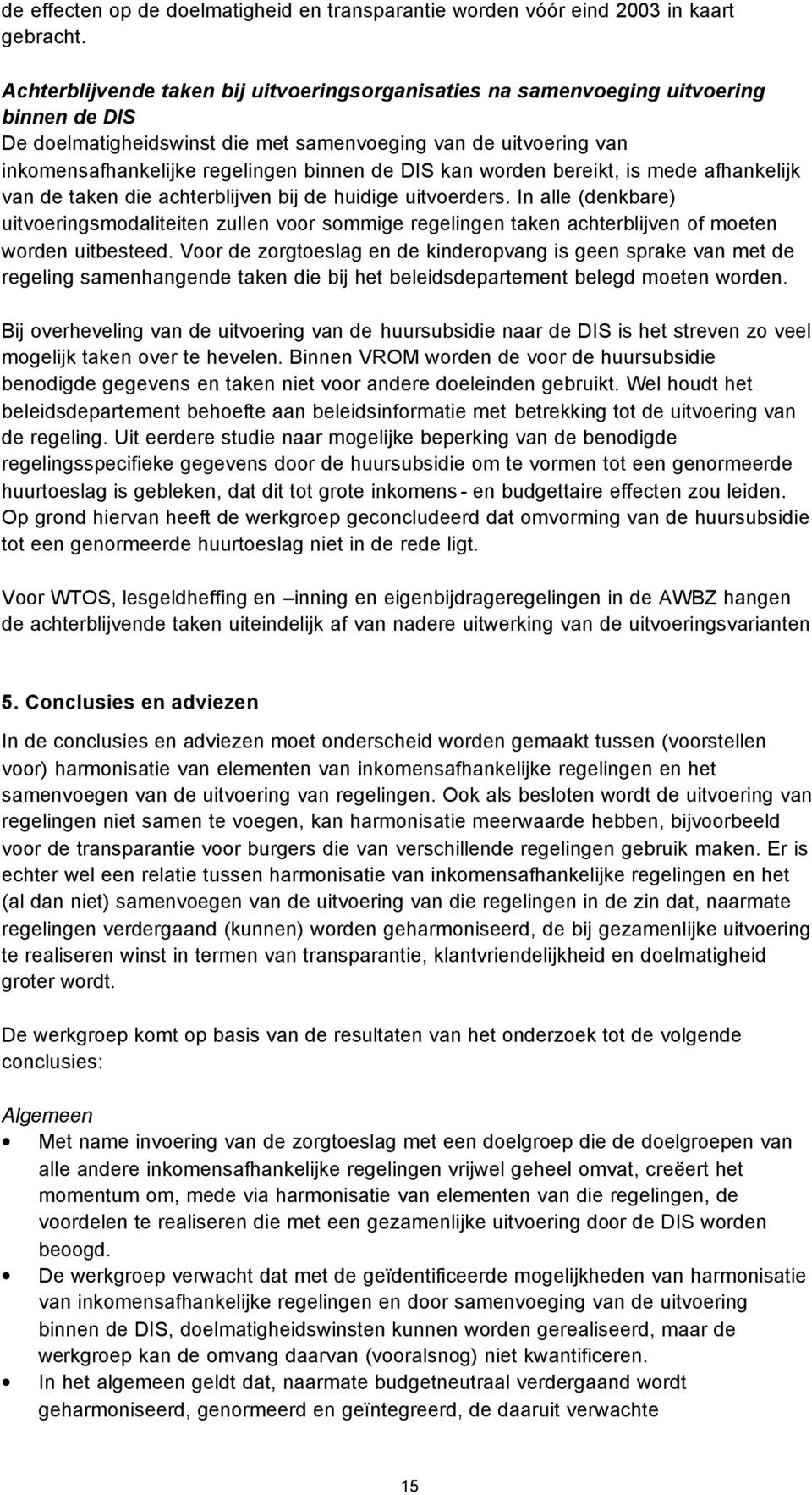 DIS kan worden bereikt, is mede afhankelijk van de taken die achterblijven bij de huidige uitvoerders.