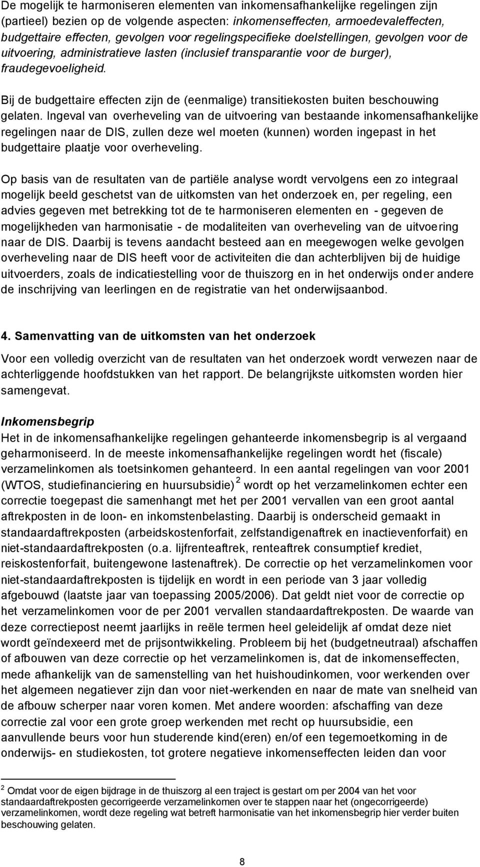 Bij de budgettaire effecten zijn de (eenmalige) transitiekosten buiten beschouwing gelaten.