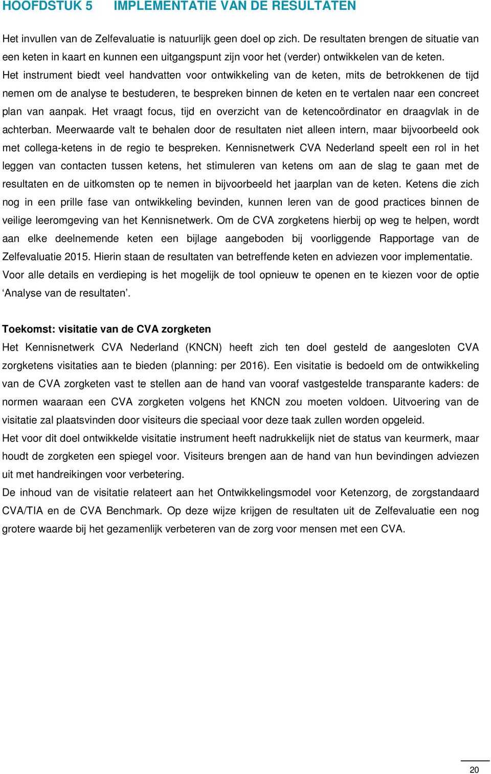 Het instrument biedt veel handvatten voor ontwikkeling van de keten, mits de betrokkenen de tijd nemen om de analyse te bestuderen, te bespreken binnen de keten en te vertalen naar een concreet plan