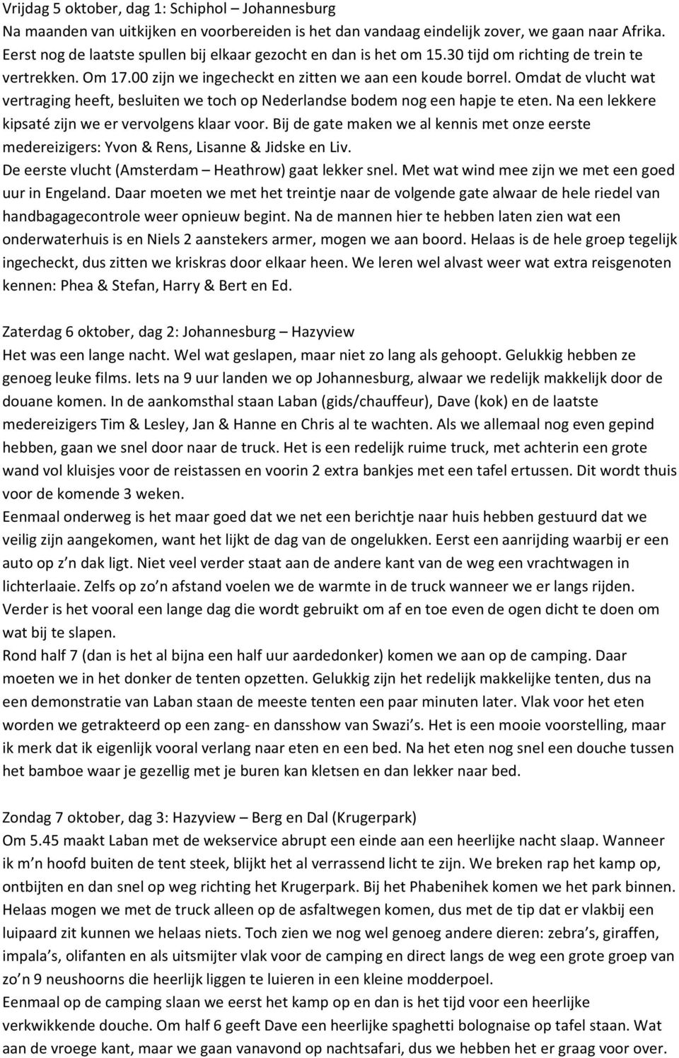 Omdat de vlucht wat vertraging heeft, besluiten we toch op Nederlandse bodem nog een hapje te eten. Na een lekkere kipsaté zijn we er vervolgens klaar voor.