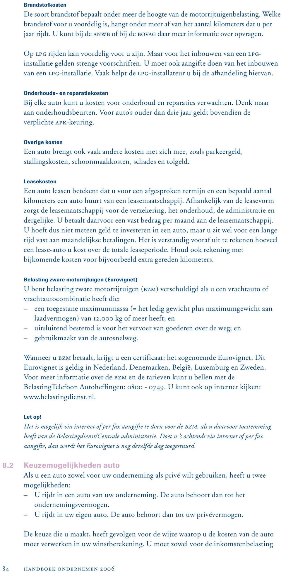 U moet ook aangifte doen van het inbouwen van een LPG-installatie. Vaak helpt de LPG-installateur u bij de afhandeling hiervan.