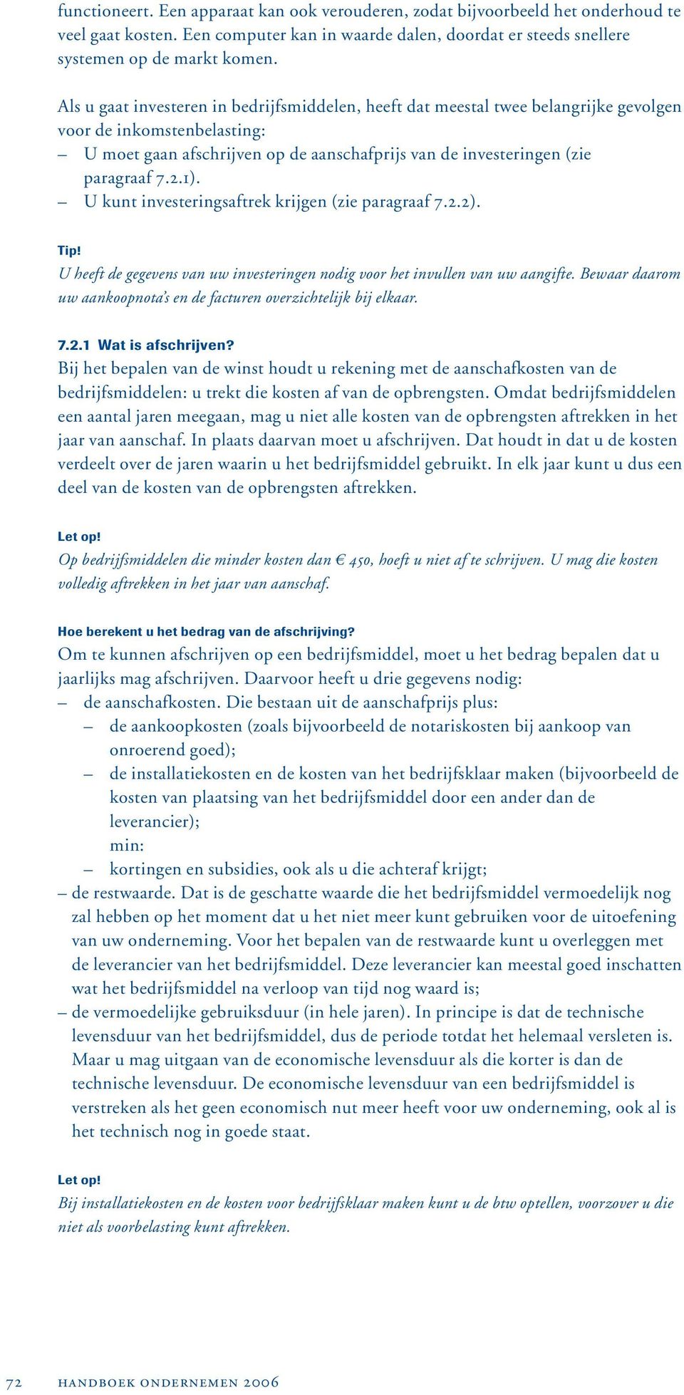 1). U kunt investeringsaftrek krijgen (zie paragraaf 7.2.2). Tip! U heeft de gegevens van uw investeringen nodig voor het invullen van uw aangifte.