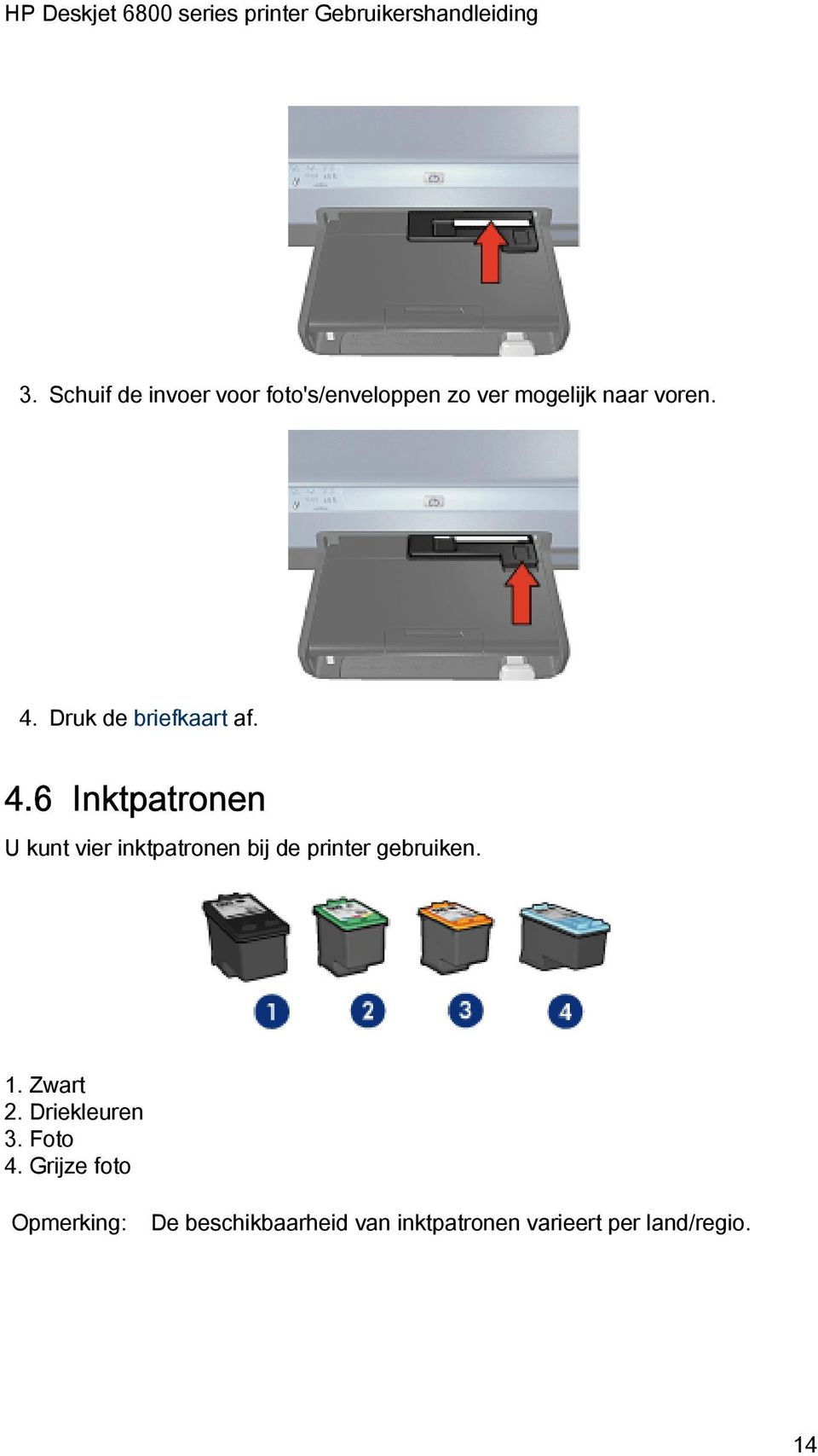 6 Inktpatronen U kunt vier inktpatronen bij de printer gebruiken. 1.