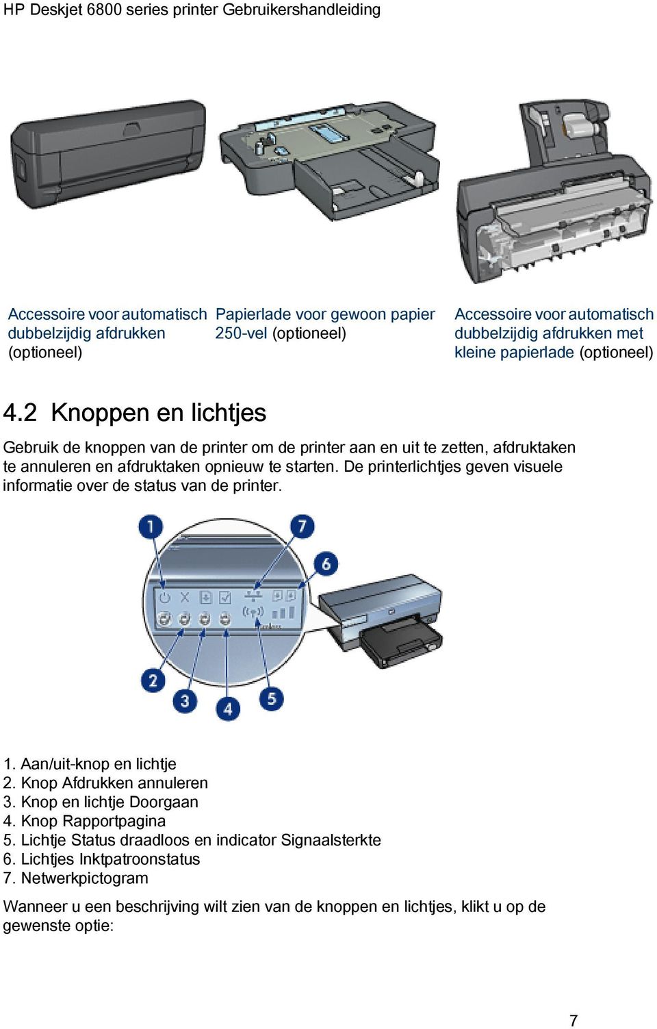 De printerlichtjes geven visuele informatie over de status van de printer. 1. Aan/uit-knop en lichtje 2. Knop Afdrukken annuleren 3. Knop en lichtje Doorgaan 4. Knop Rapportpagina 5.