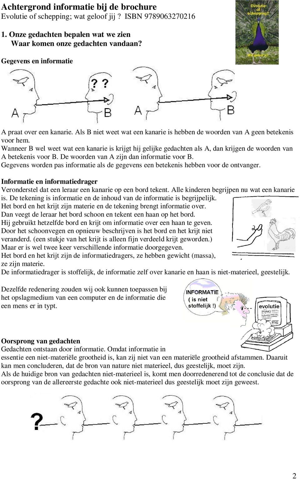 Wanneer B wel weet wat een kanarie is krijgt hij gelijke gedachten als A, dan krijgen de woorden van A betekenis voor B. De woorden van A zijn dan informatie voor B.