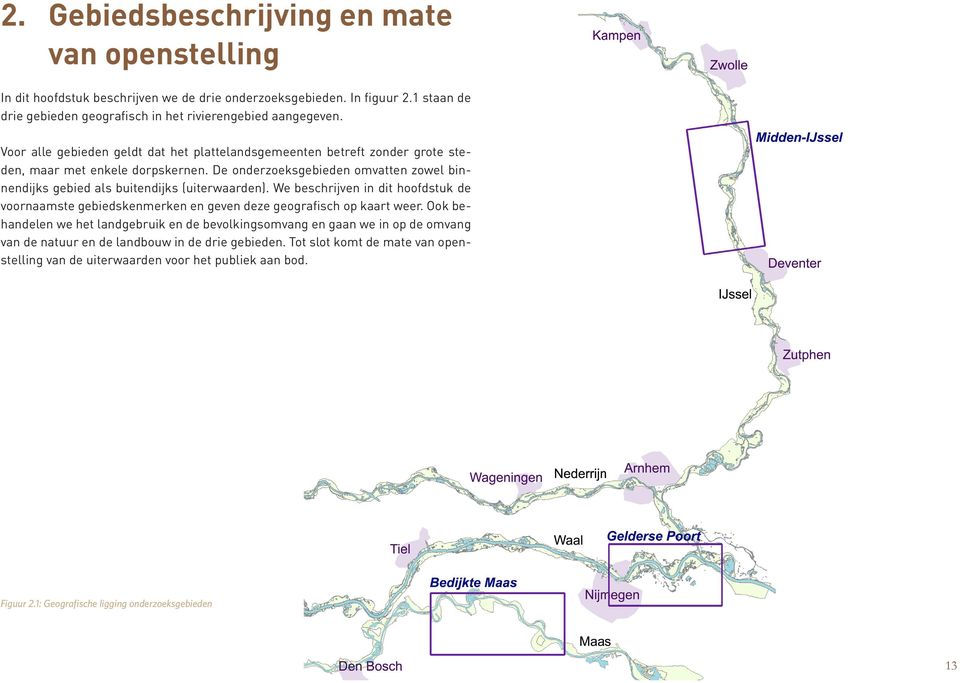 De onderzoeksgebieden omvatten zowel binnendijks gebied als buitendijks (uiterwaarden). We beschrijven in dit hoofdstuk de voornaamste gebiedskenmerken en geven deze geografisch op kaart weer.