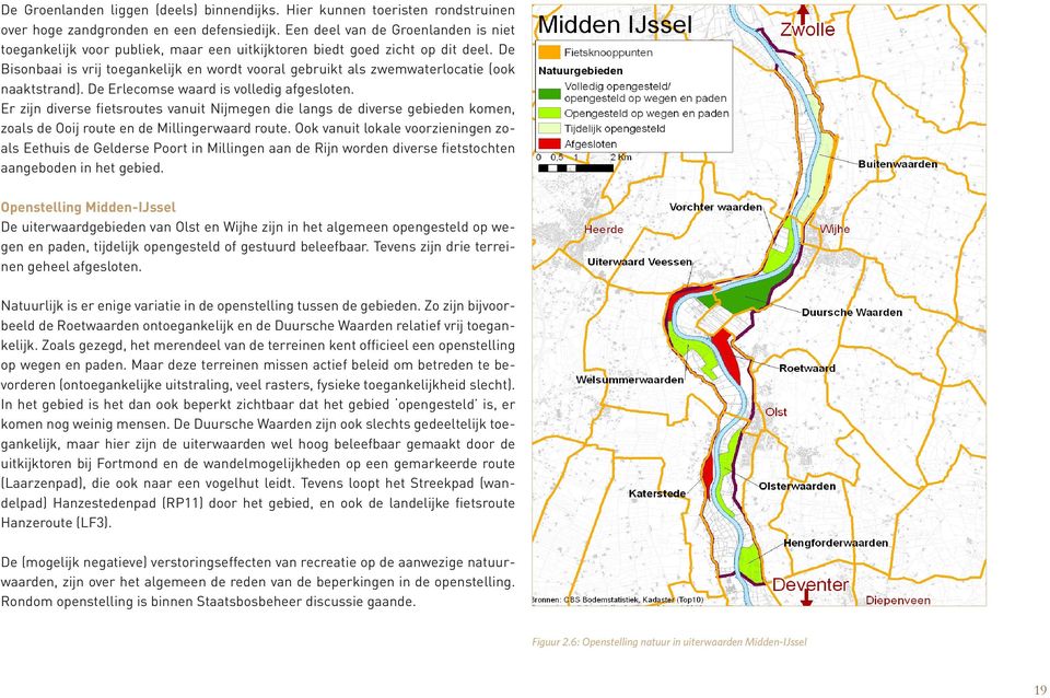 De Bisonbaai is vrij toegankelijk en wordt vooral gebruikt als zwemwaterlocatie (ook naaktstrand). De Erlecomse waard is volledig afgesloten.