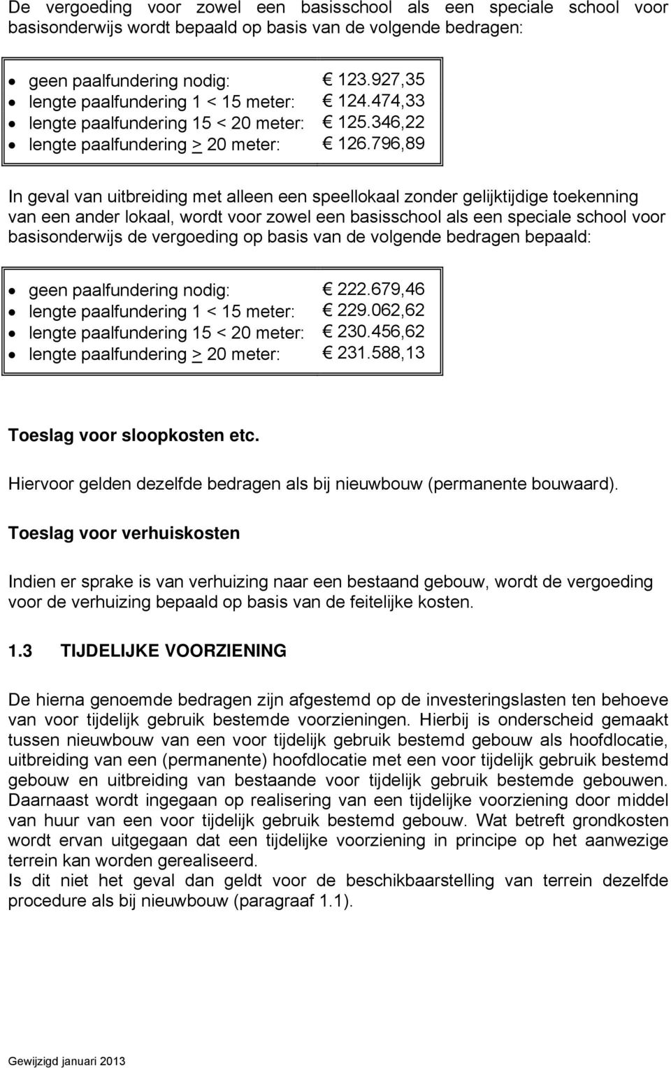 796,89 In geval van uitbreiding met alleen een speellokaal zonder gelijktijdige toekenning van een ander lokaal, wordt voor zowel een basisschool als een speciale school voor basisonderwijs de