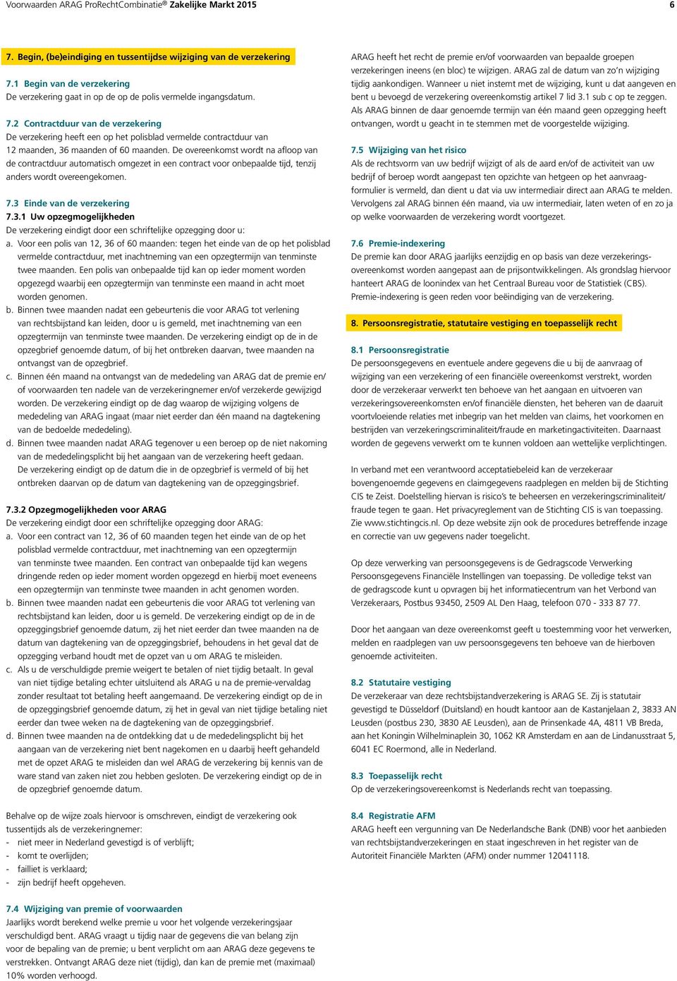 2 Contractduur van de verzekering De verzekering heeft een op het polisblad vermelde contractduur van 12 maanden, 36 maanden of 60 maanden.