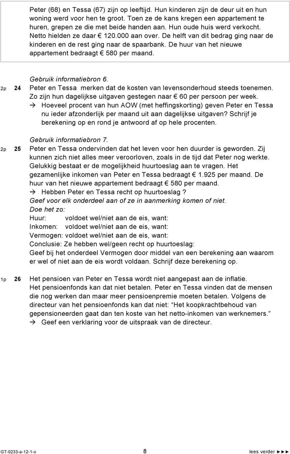 De huur van het nieuwe appartement bedraagt 580 per maand. Gebruik informatiebron 6. 2p 24 Peter en Tessa merken dat de kosten van levensonderhoud steeds toenemen.