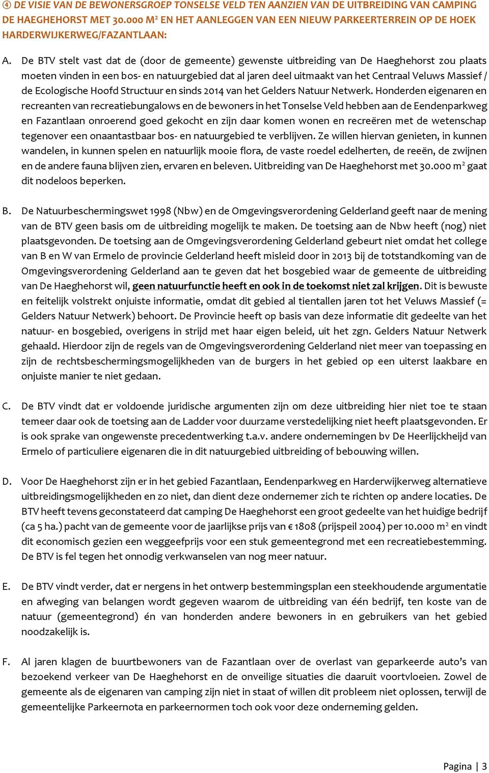De BTV stelt vast dat de (door de gemeente) gewenste uitbreiding van De Haeghehorst zou plaats moeten vinden in een bos- en natuurgebied dat al jaren deel uitmaakt van het Centraal Veluws Massief /