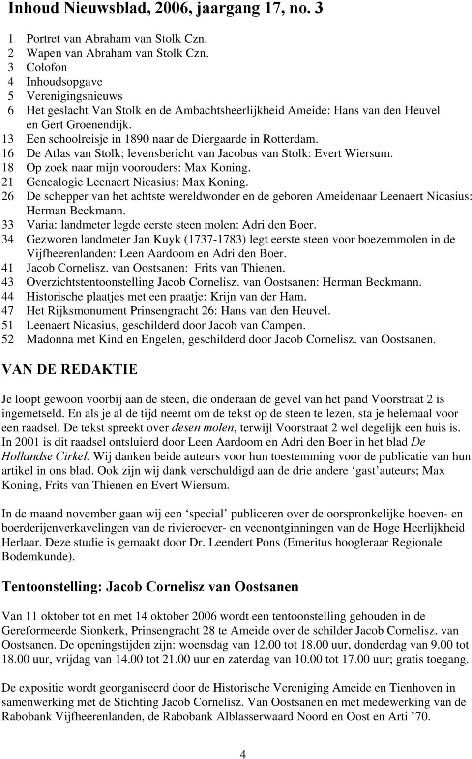 13 Een schoolreisje in 1890 naar de Diergaarde in Rotterdam. 16 De Atlas van Stolk; levensbericht van Jacobus van Stolk: Evert Wiersum. 18 Op zoek naar mijn voorouders: Max Koning.
