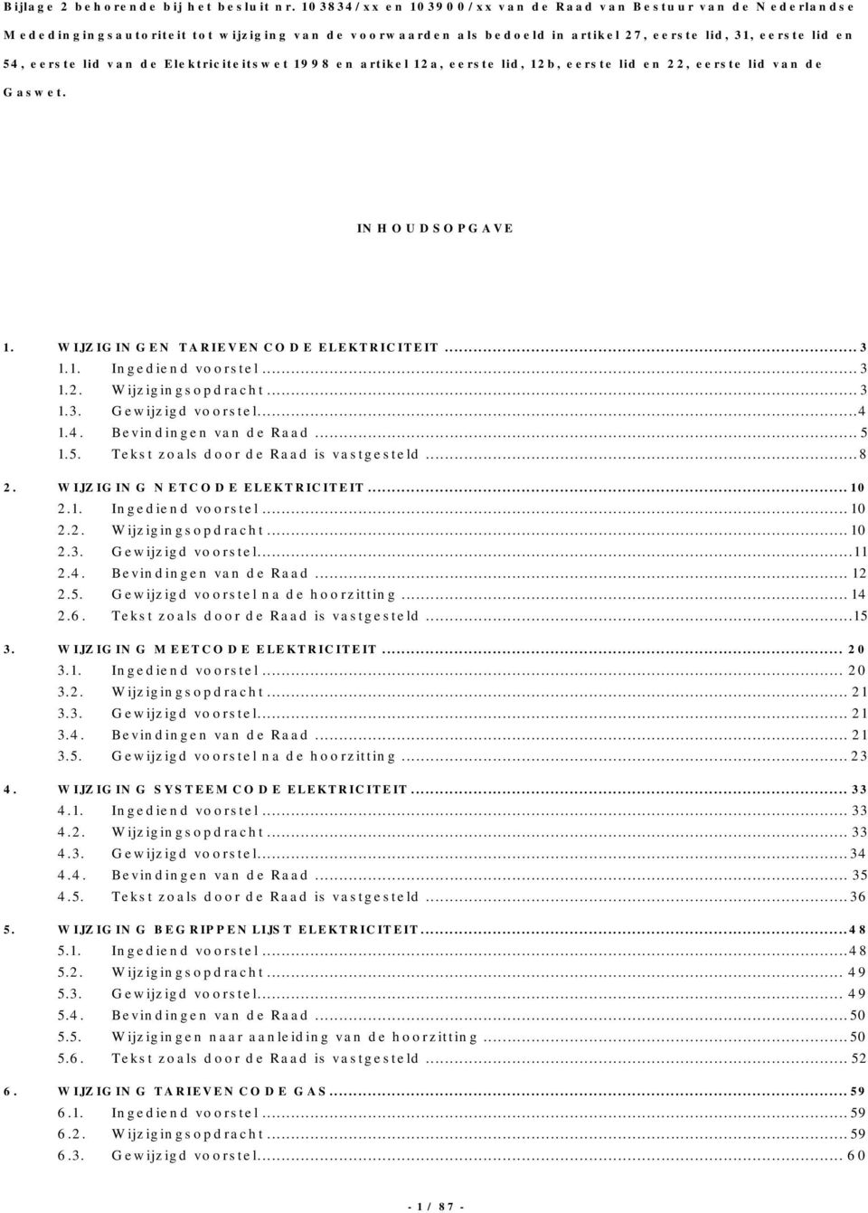 de Elektriciteitswet 1998 en artikel 12a, eerste lid, 12b, eerste lid en 22, eerste lid van de Gaswet. INHOUDSOPGAVE 1. WIJZIGINGEN TARIEVENCODE ELEKTRICITEIT...3 1.1. Ingediend voorstel...3 1.2. Wijzigingsopdracht.