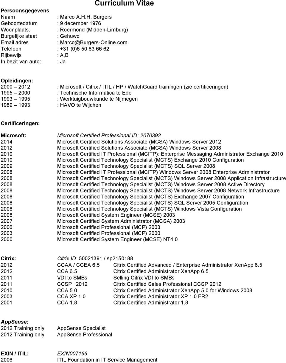 Technische Informatica te Ede 1993 1995 : Werktuigbouwkunde te Nijmegen 1989 1993 : HAVO te Wijchen Certificeringen: Microsoft: Microsoft Certified Professional ID: 2070392 2014 Microsoft Certified