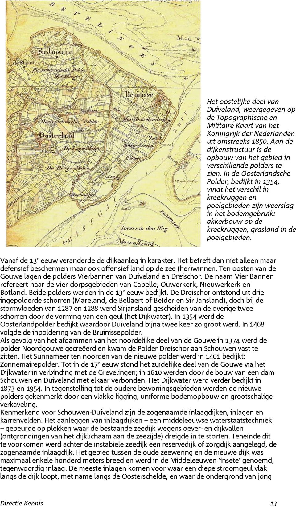 In de Oosterlandsche Polder, bedijkt in 1354, vindt het verschil in kreekruggen en poelgebieden zijn weerslag in het bodemgebruik: akkerbouw op de kreekruggen, grasland in de poelgebieden.