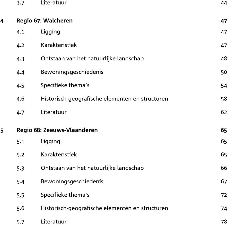 6 Historisch-geografische elementen en structuren 58 4.7 Literatuur 62 5 Regio 68: Zeeuws-Vlaanderen 65 5.1 Ligging 65 5.