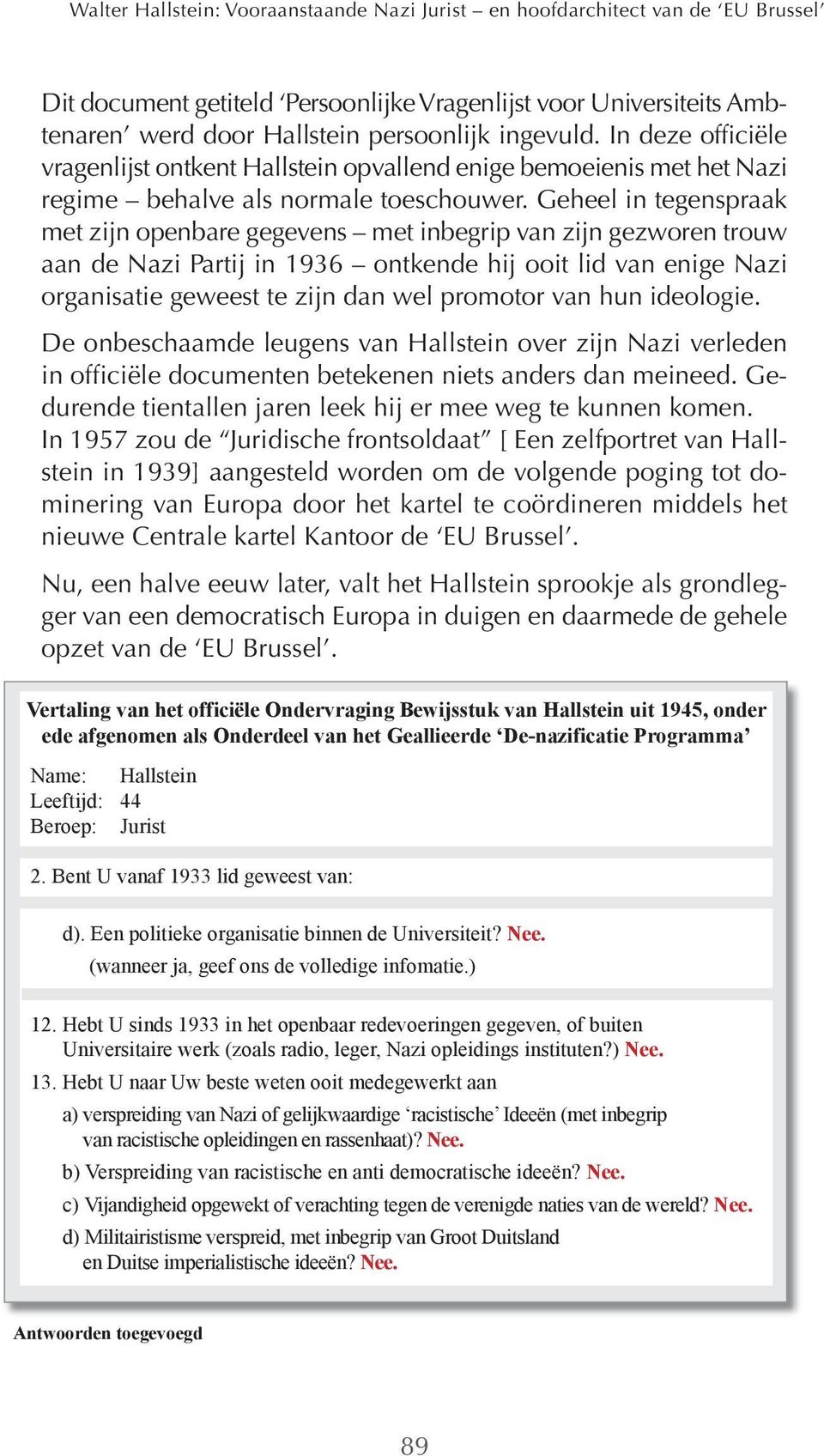 Geheel in tegenspraak met zijn openbare gegevens met inbegrip van zijn gezworen trouw aan de Nazi Partij in 1936 ontkende hij ooit lid van enige Nazi organisatie geweest te zijn dan wel promotor van